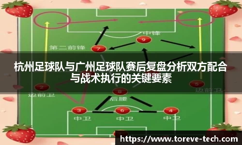 杭州足球队与广州足球队赛后复盘分析双方配合与战术执行的关键要素