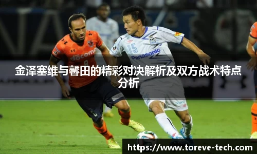 金泽塞维与馨田的精彩对决解析及双方战术特点分析